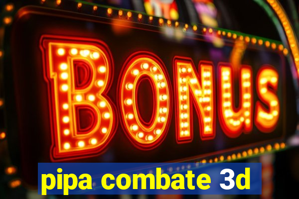 pipa combate 3d